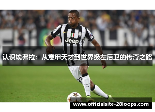认识埃弗拉:从意甲天才到世界级左后卫的传奇之路 认识埃弗拉:从意甲天才到世界级左后卫的传奇之路