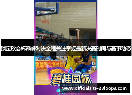 锁定欧会杯巅峰对决全程关注掌握最新决赛时间与赛事动态