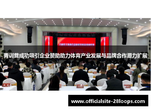 青训营成功吸引企业赞助助力体育产业发展与品牌合作潜力扩展