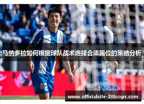 马纳多拉如何根据球队战术选择合适踢位的策略分析 马纳多拉如何根据球队战术选择合适踢位的策略分析