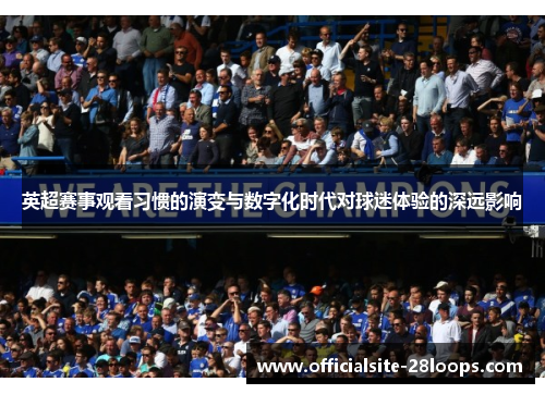 英超赛事观看习惯的演变与数字化时代对球迷体验的深远影响