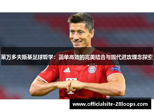 莱万多夫斯基足球哲学：简单高效的完美结合与现代进攻理念探索