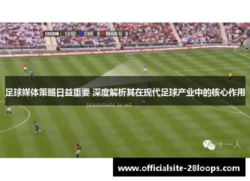 足球媒体策略日益重要 深度解析其在现代足球产业中的核心作用 足球媒体策略日益重要 深度解析其在现代足球产业中的核心作用