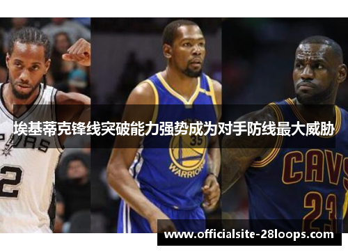 埃基蒂克锋线突破能力强势成为对手防线最大威胁 埃基蒂克锋线突破能力强势成为对手防线最大威胁